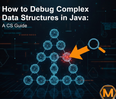 How to Debug Complex Data Structures in Java: A Guide for CS Students
